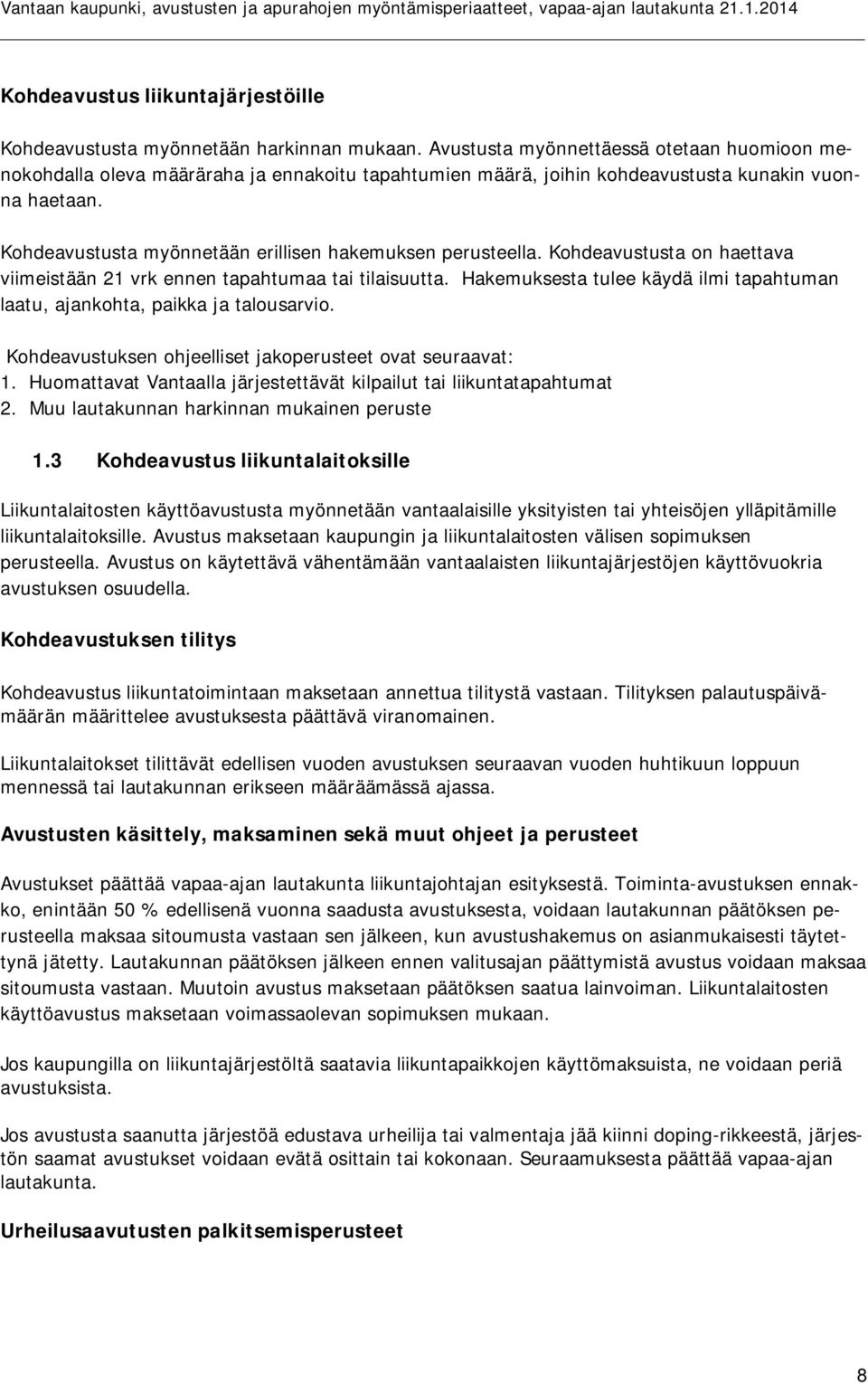 Kohdeavustusta myönnetään erillisen hakemuksen perusteella. Kohdeavustusta on haettava viimeistään 21 vrk ennen tapahtumaa tai tilaisuutta.