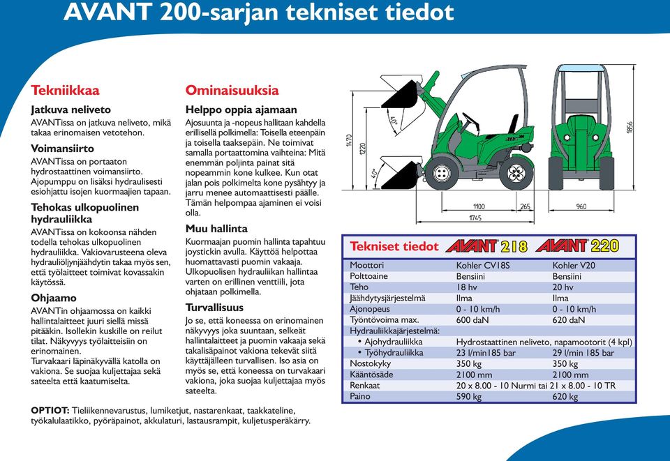 Vakiovarusteena oleva hydrauliöljynjäähdytin takaa myös sen, että työlaitteet toimivat kovassakin käytössä. Ohjaamo AVANTin ohjaamossa on kaikki hallintalaitteet juuri siellä missä pitääkin.