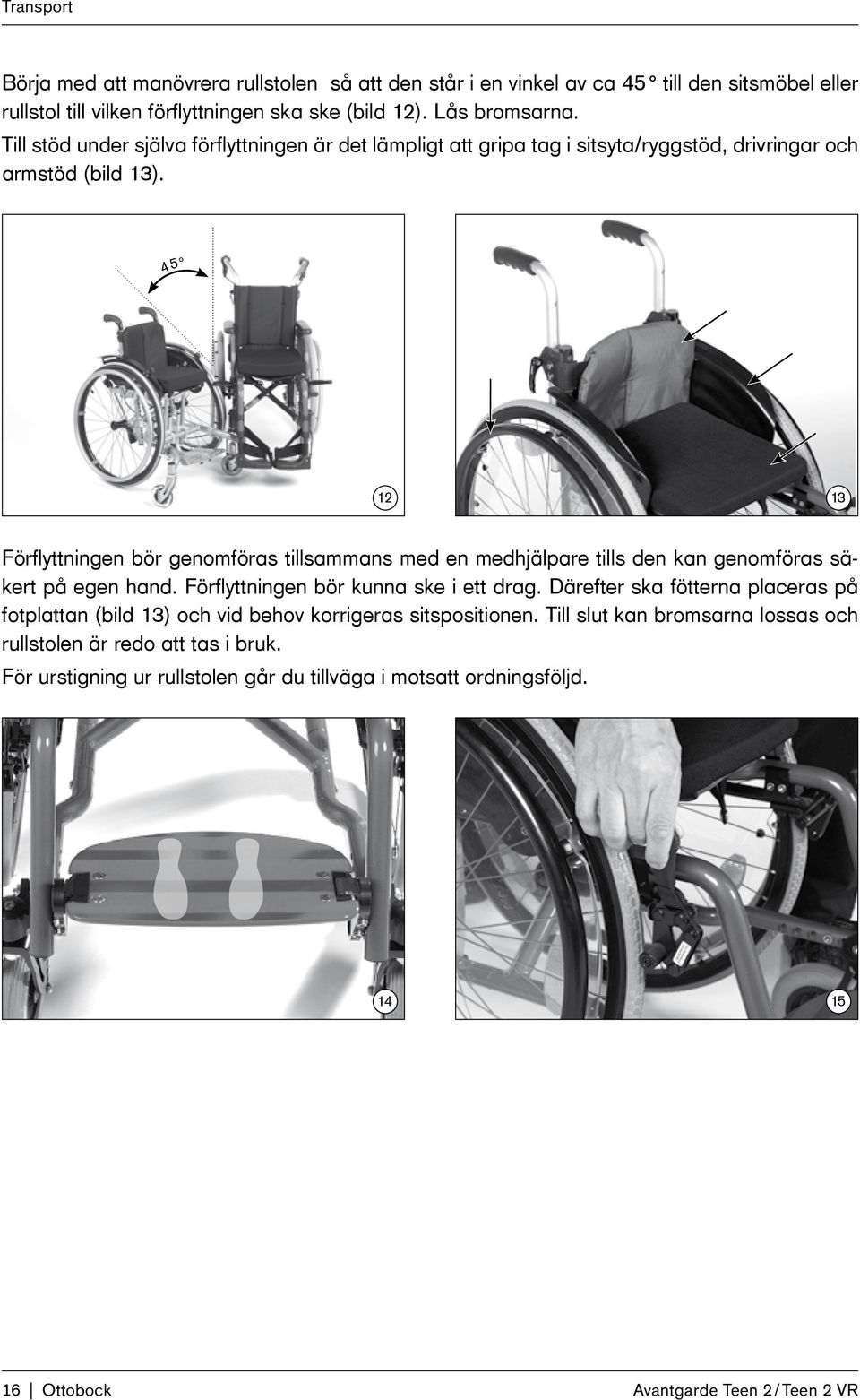 45 12 13 Förflyttningen bör genomföras tillsammans med en medhjälpare tills den kan genomföras säkert på egen hand. Förflyttningen bör kunna ske i ett drag.