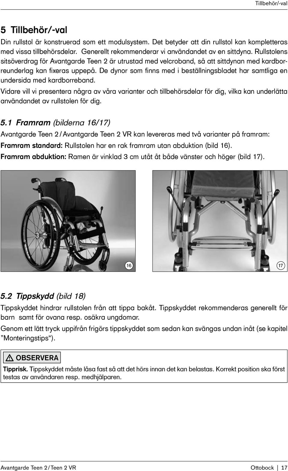 De dynor som finns med i beställningsbladet har samtliga en undersida med kardborreband.