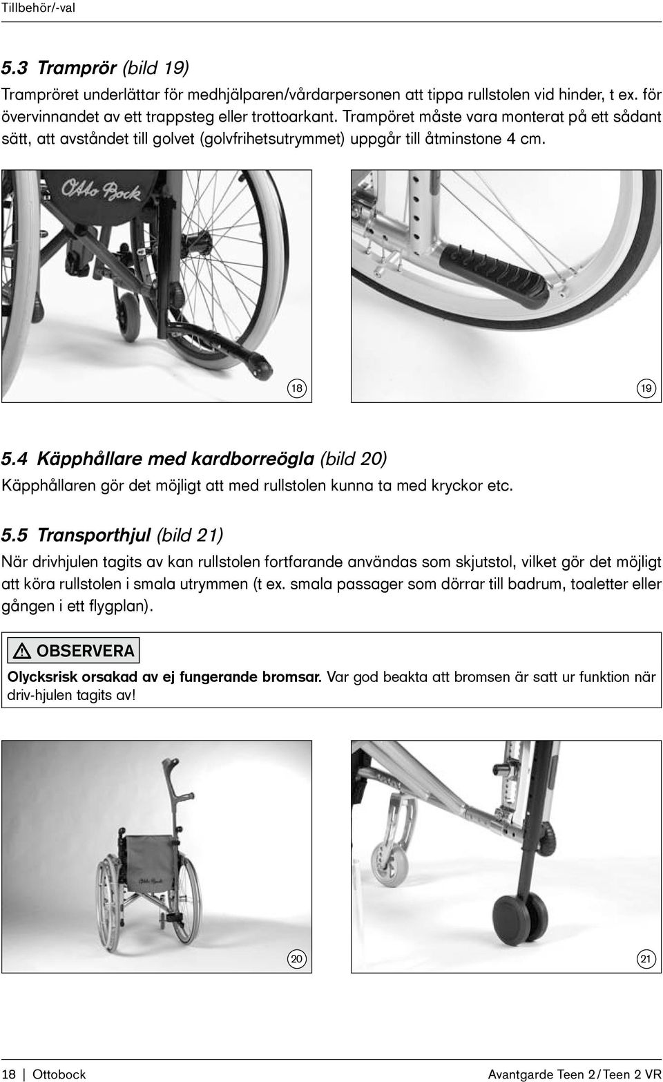4 Käpphållare med kardborreögla (bild 20) Käpphållaren gör det möjligt att med rullstolen kunna ta med kryckor etc. 5.