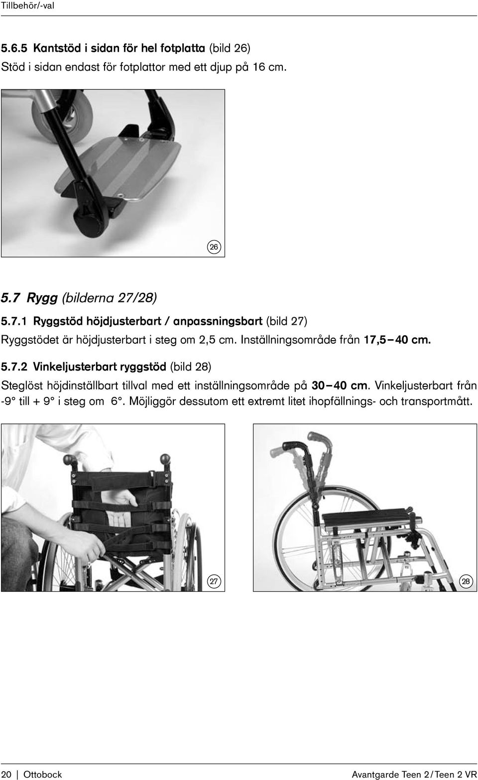 Inställningsområde från 17,5 40 cm. 5.7.2 Vinkeljusterbart ryggstöd (bild 28) Steglöst höjdinställbart tillval med ett inställningsområde på 30 40 cm.