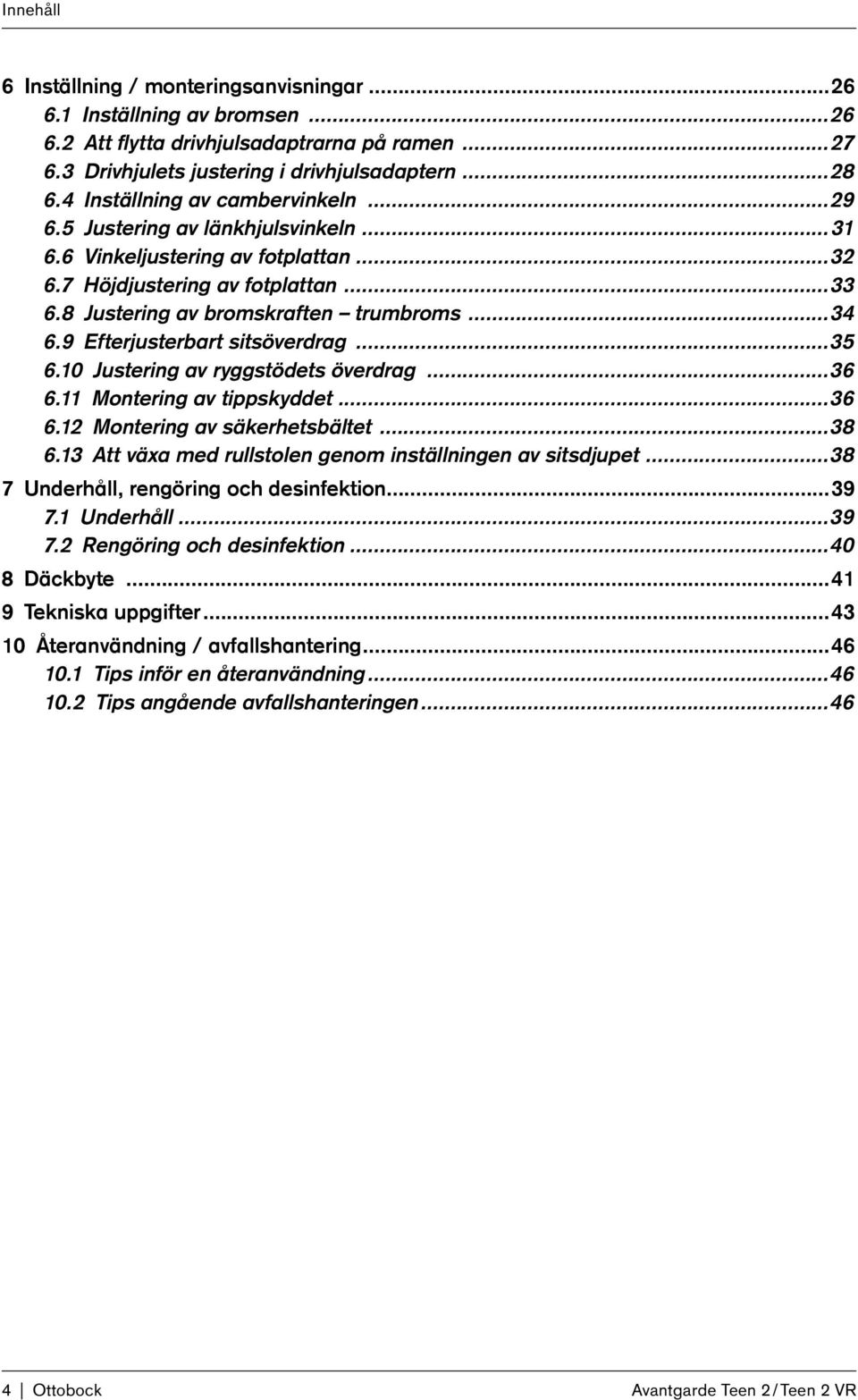 9 Efterjusterbart sitsöverdrag...35 6.10 Justering av ryggstödets överdrag...36 6.11 Montering av tippskyddet...36 6.12 Montering av säkerhetsbältet...38 6.