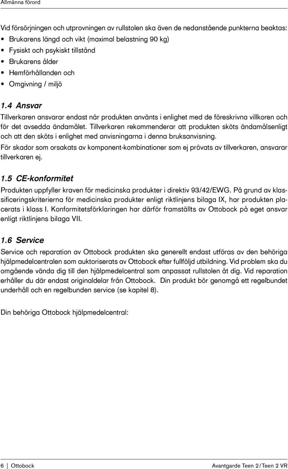 Tillverkaren rekommenderar att produkten sköts ändamålsenligt och att den sköts i enlighet med anvisningarna i denna bruksanvisning.