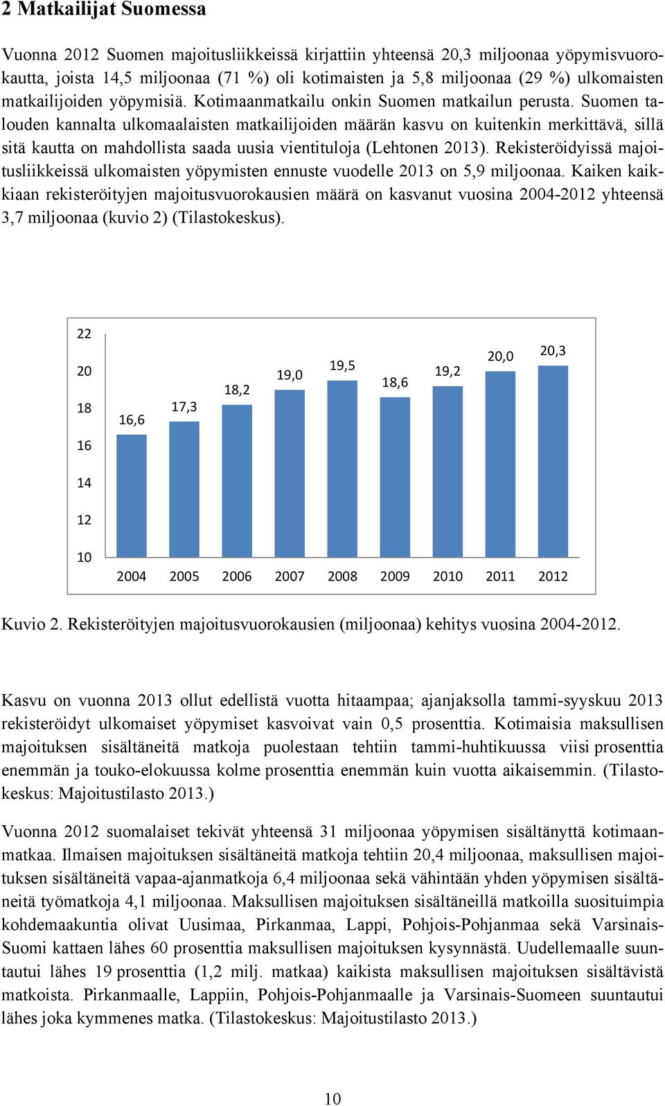 Suomen talouden kannalta ulkomaalaisten matkailijoiden määrän kasvu on kuitenkin merkittävä, sillä sitä kautta on mahdollista saada uusia vientituloja (Lehtonen 2013).