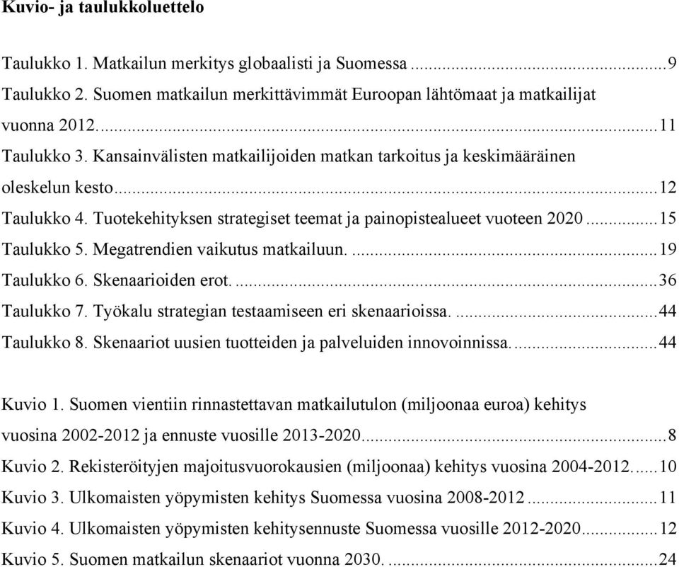 Megatrendien vaikutus matkailuun.... 19 Taulukko 6. Skenaarioiden erot.... 36 Taulukko 7. Työkalu strategian testaamiseen eri skenaarioissa.... 44 Taulukko 8.