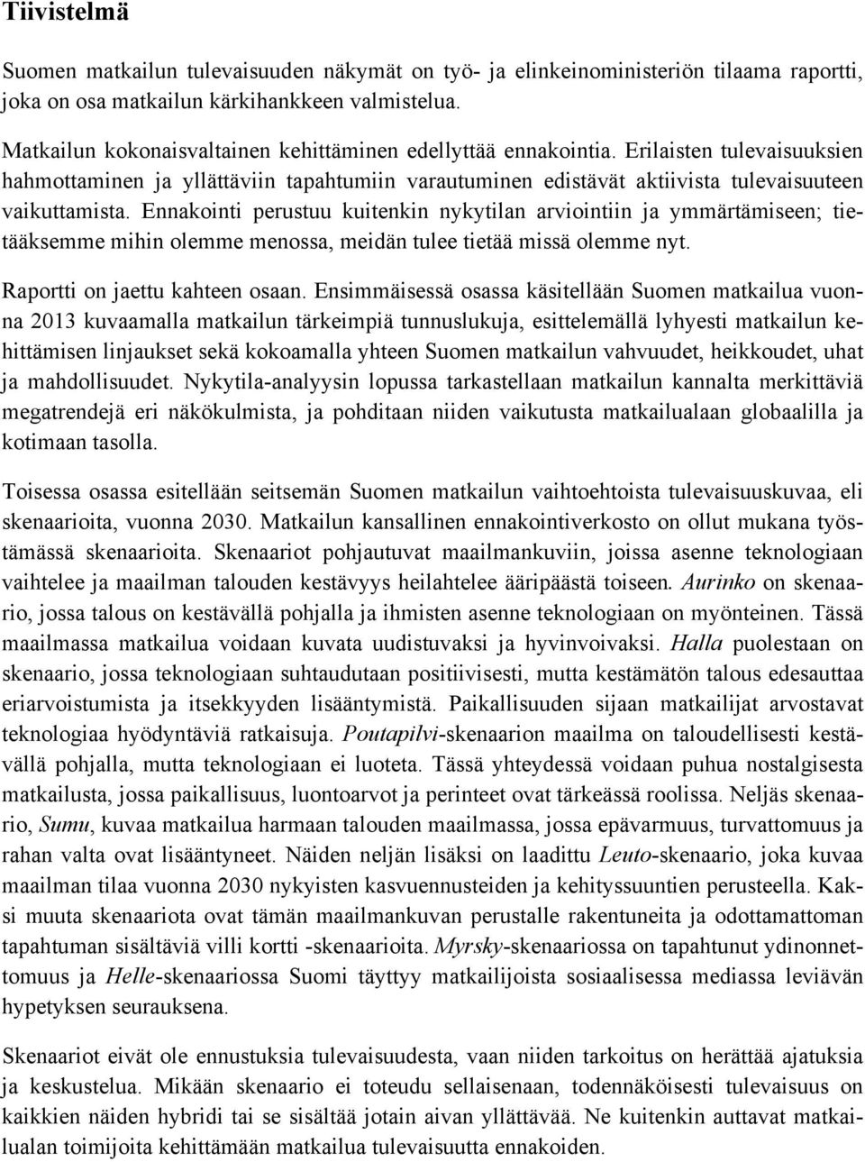 Ennakointi perustuu kuitenkin nykytilan arviointiin ja ymmärtämiseen; tietääksemme mihin olemme menossa, meidän tulee tietää missä olemme nyt. Raportti on jaettu kahteen osaan.