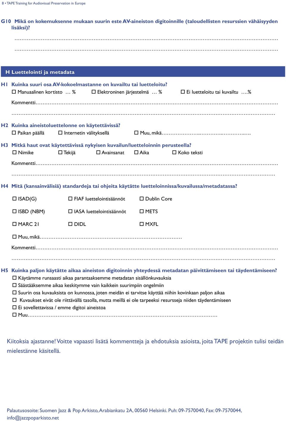 % H2 Kuinka aineistoluettelonne on käytettävissä? Paikan päällä Internetin välityksellä Muu, mikä.... H3 Mitkä haut ovat käytettävissä nykyisen kuvailun/luetteloinnin perusteella?