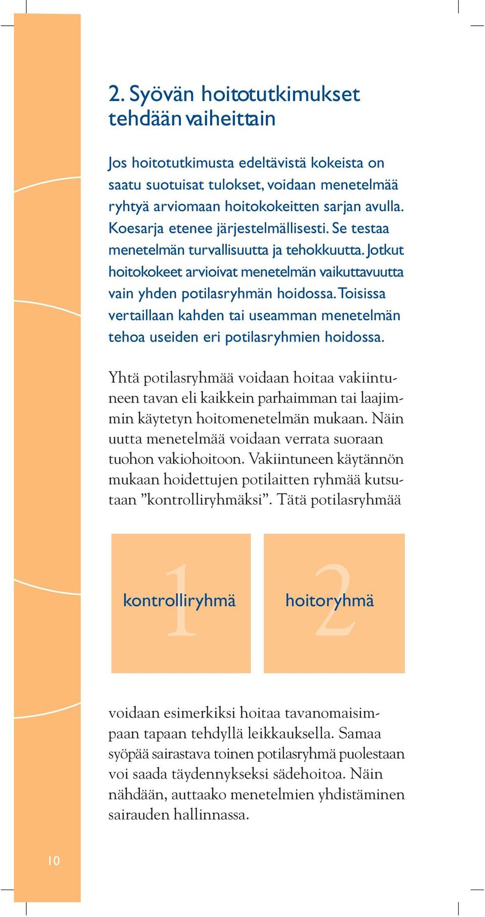 Toisissa vertaillaan kahden tai useamman menetelmän tehoa useiden eri potilasryhmien hoidossa.