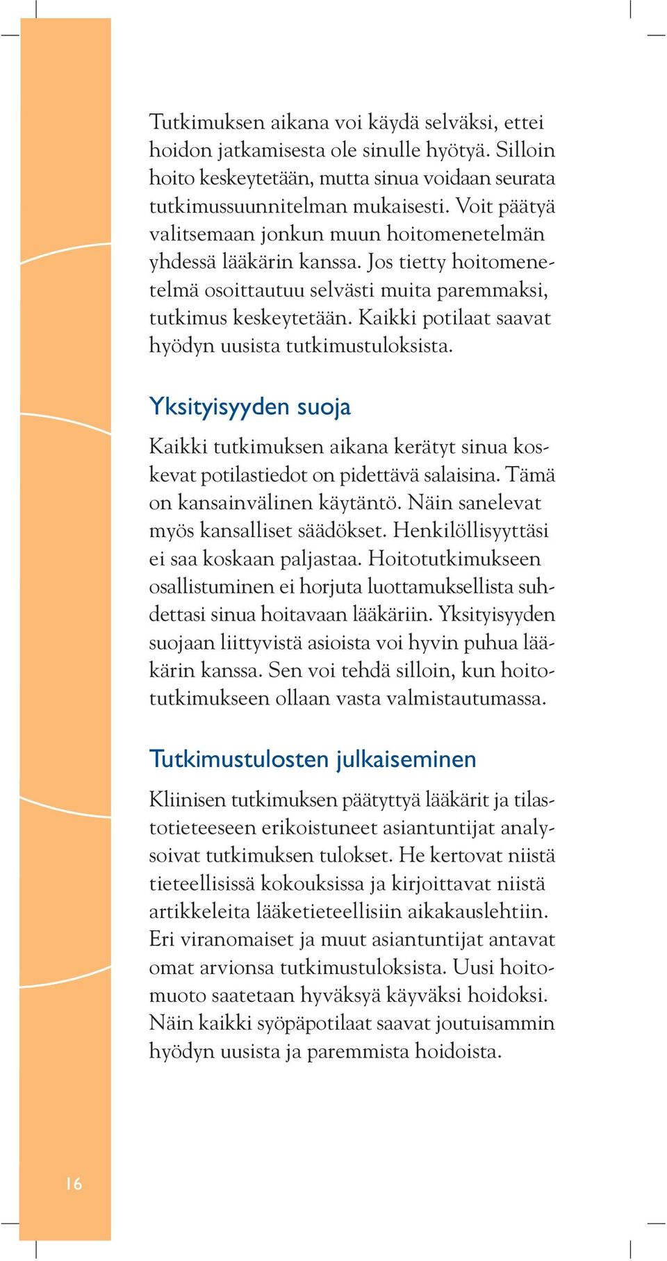 Kaikki potilaat saavat hyödyn uusista tutkimustuloksista. Yksityisyyden suoja Kaikki tutkimuksen aikana kerätyt sinua koskevat potilastiedot on pidettävä salaisina. Tämä on kansainvälinen käytäntö.