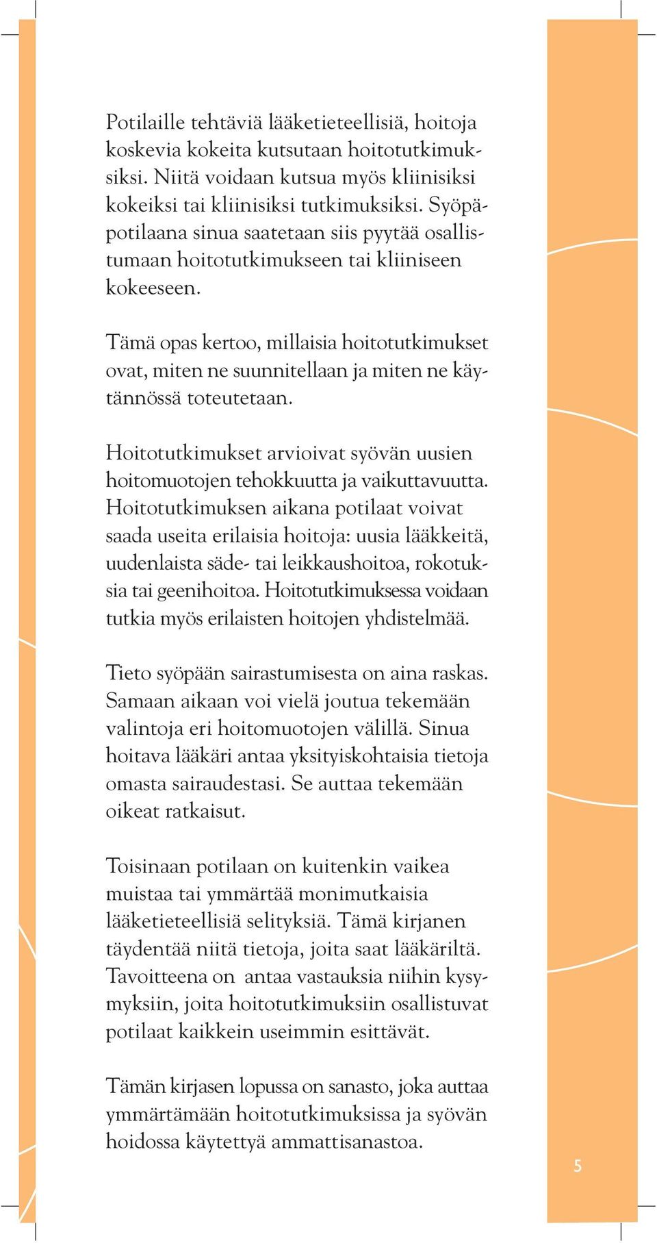 Tämä opas kertoo, millaisia hoitotutkimukset ovat, miten ne suunnitellaan ja miten ne käytännössä toteutetaan. Hoitotutkimukset arvioivat syövän uusien hoitomuotojen tehokkuutta ja vaikuttavuutta.