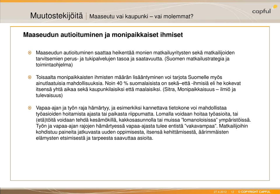 (Suomen matkailustrategia ja toimintaohjelma) Toisaalta monipaikkaisten ihmisten määrän lisääntyminen voi tarjota Suomelle myös ainutlaatuisia mahdollisuuksia.