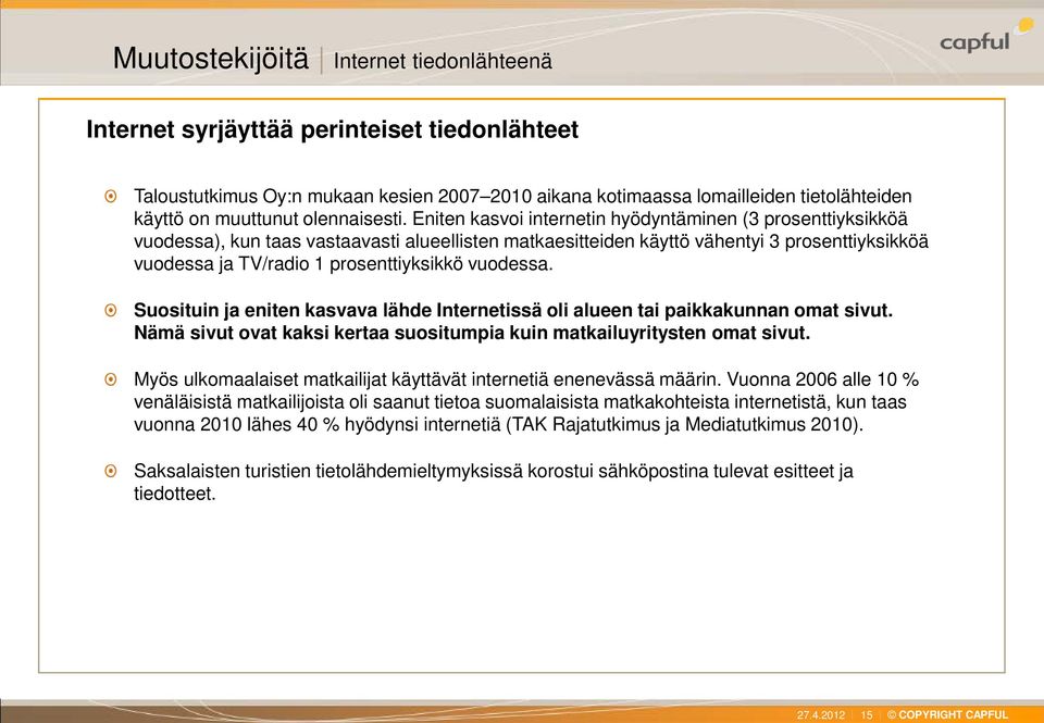 Eniten kasvoi internetin hyödyntäminen (3 prosenttiyksikköä vuodessa), kun taas vastaavasti alueellisten matkaesitteiden käyttö vähentyi 3 prosenttiyksikköä vuodessa ja TV/radio 1 prosenttiyksikkö