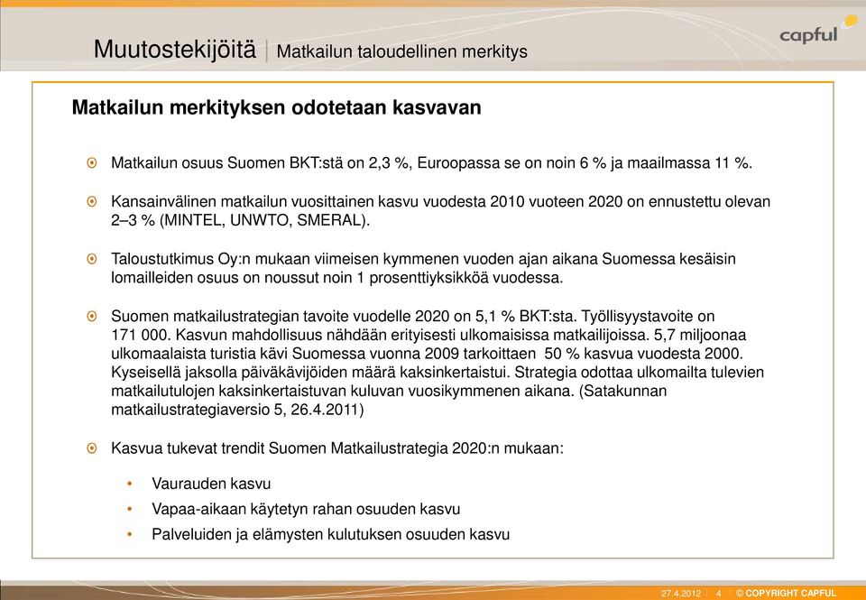 Taloustutkimus Oy:n mukaan viimeisen kymmenen vuoden ajan aikana Suomessa kesäisin lomailleiden osuus on noussut noin 1 prosenttiyksikköä vuodessa.