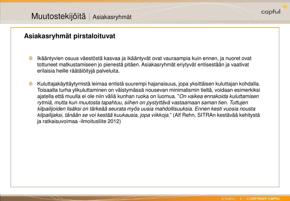 Toisaalta turha ylikuluttaminen on väistymässä nousevan minimalismin tieltä, voidaan esimerkiksi ajatella että muulla ei ole niin väliä kunhan ruoka on luomua.