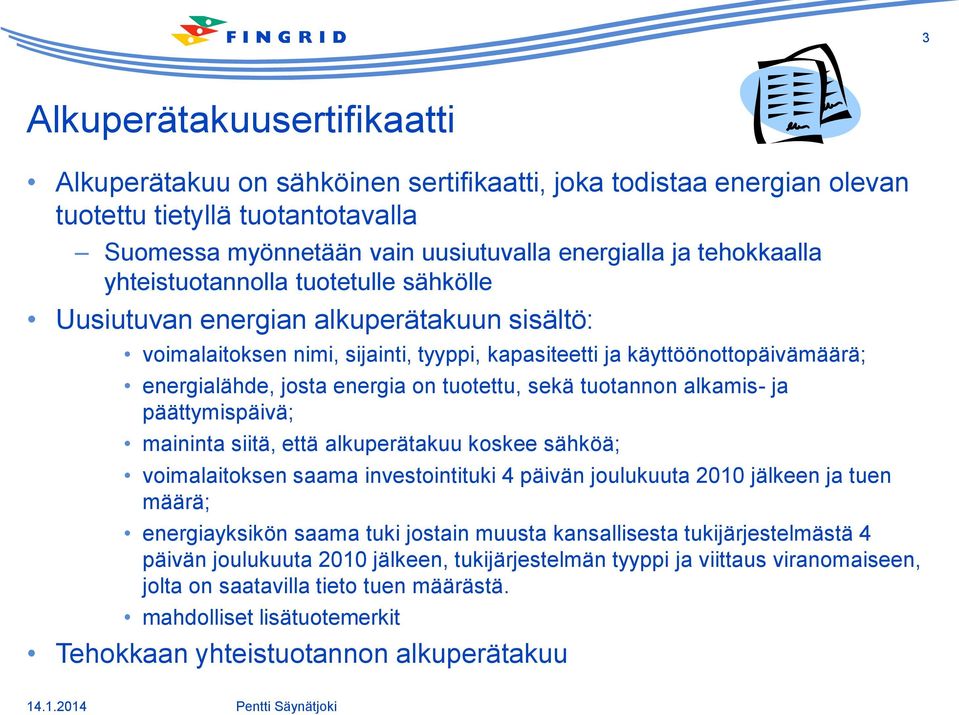 tuotettu, sekä tuotannon alkamis- ja päättymispäivä; maininta siitä, että alkuperätakuu koskee sähköä; voimalaitoksen saama investointituki 4 päivän joulukuuta 2010 jälkeen ja tuen määrä;