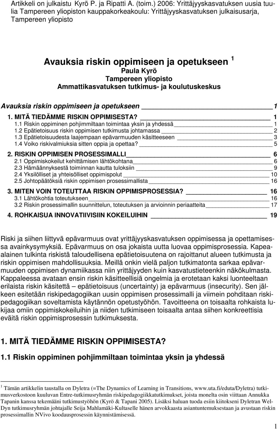 Tampereen yliopisto Ammattikasvatuksen tutkimus- ja koulutuskeskus Avauksia riskin oppimiseen ja opetukseen 1 1. MITÄ TIEDÄMME RISKIN OPPIMISESTA? 1 1.1 Riskin oppiminen pohjimmiltaan toimintaa yksin ja yhdessä 1 1.