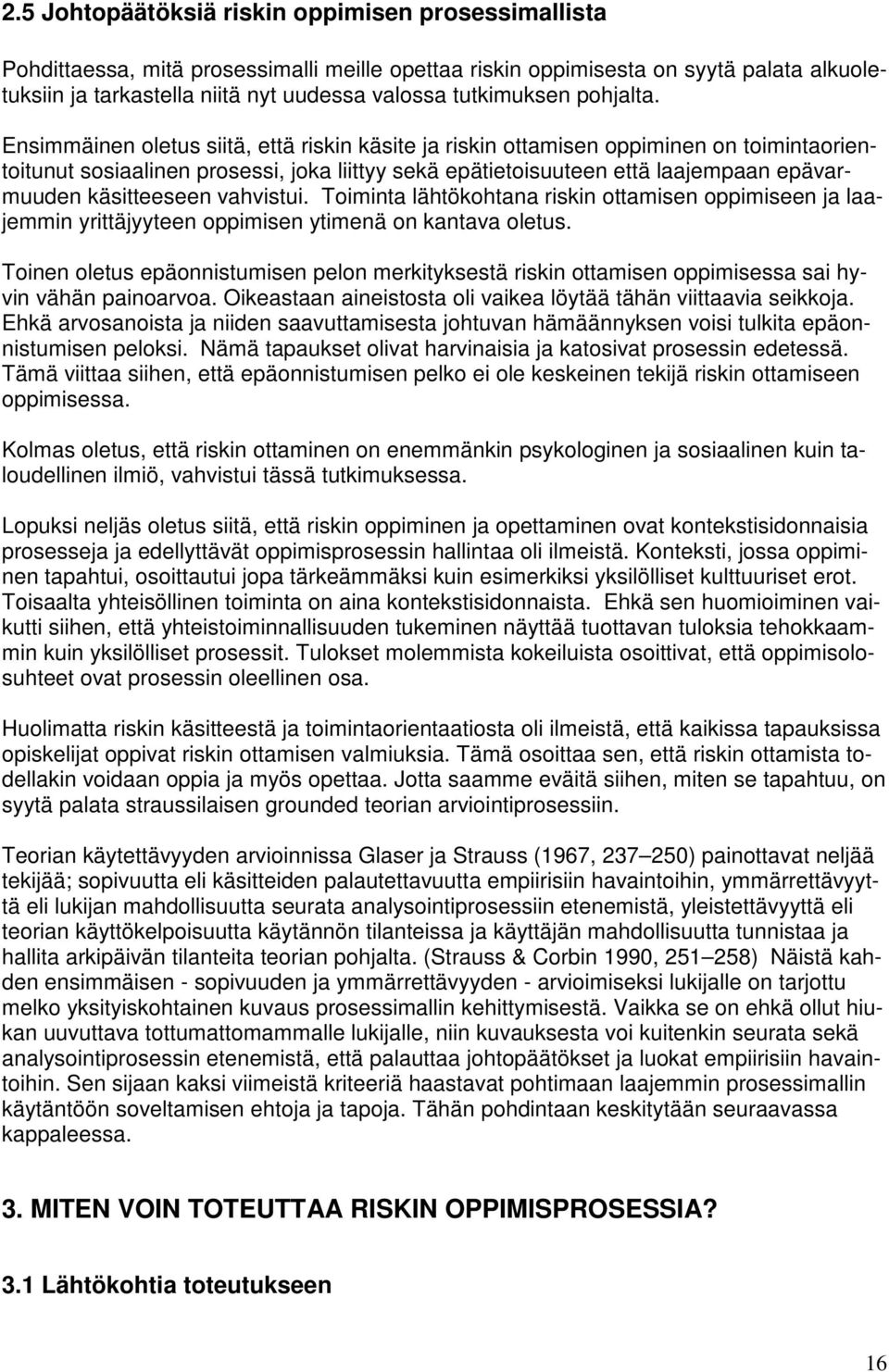 Ensimmäinen oletus siitä, että riskin käsite ja riskin ottamisen oppiminen on toimintaorientoitunut sosiaalinen prosessi, joka liittyy sekä epätietoisuuteen että laajempaan epävarmuuden käsitteeseen