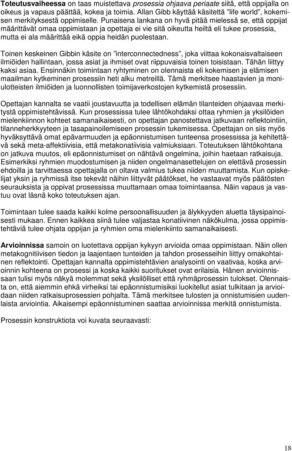 Punaisena lankana on hyvä pitää mielessä se, että oppijat määrittävät omaa oppimistaan ja opettaja ei vie sitä oikeutta heiltä eli tukee prosessia, mutta ei ala määrittää eikä oppia heidän puolestaan.