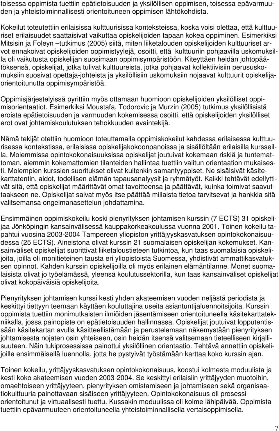 Esimerkiksi Mitsisin ja Foleyn tutkimus (2005) siitä, miten liiketalouden opiskelijoiden kulttuuriset arvot ennakoivat opiskelijoiden oppimistyylejä, osoitti, että kulttuuriin pohjaavilla