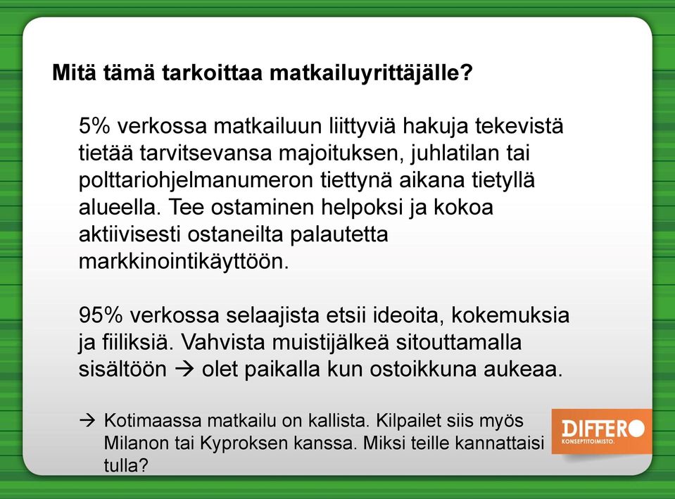 tietyllä alueella. Tee ostaminen helpoksi ja kokoa aktiivisesti ostaneilta palautetta markkinointikäyttöön.