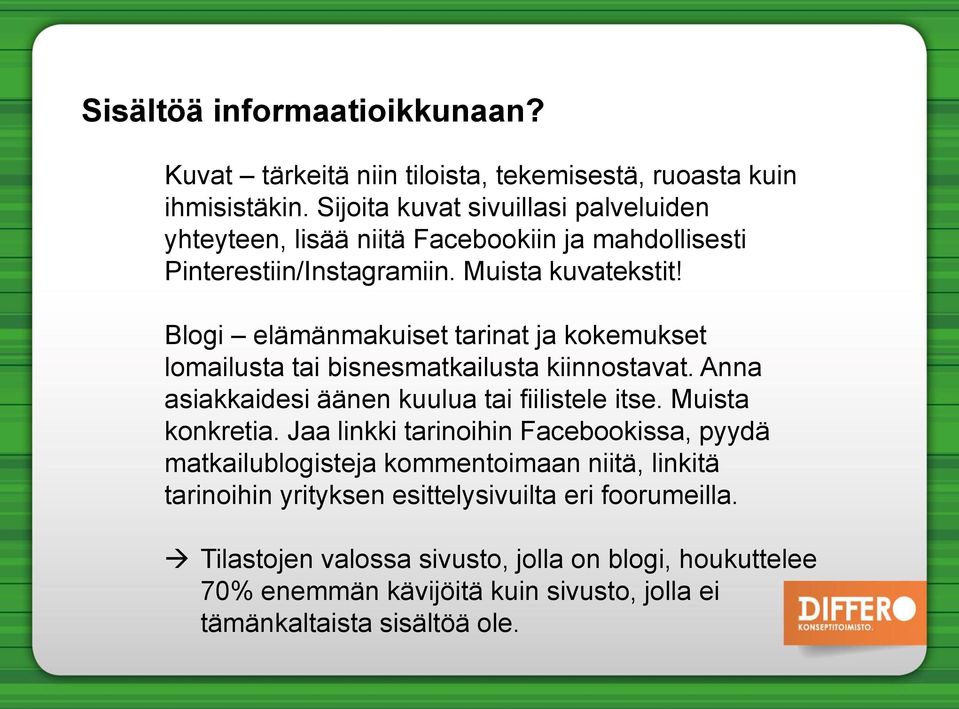 Blogi elämänmakuiset tarinat ja kokemukset lomailusta tai bisnesmatkailusta kiinnostavat. Anna asiakkaidesi äänen kuulua tai fiilistele itse. Muista konkretia.