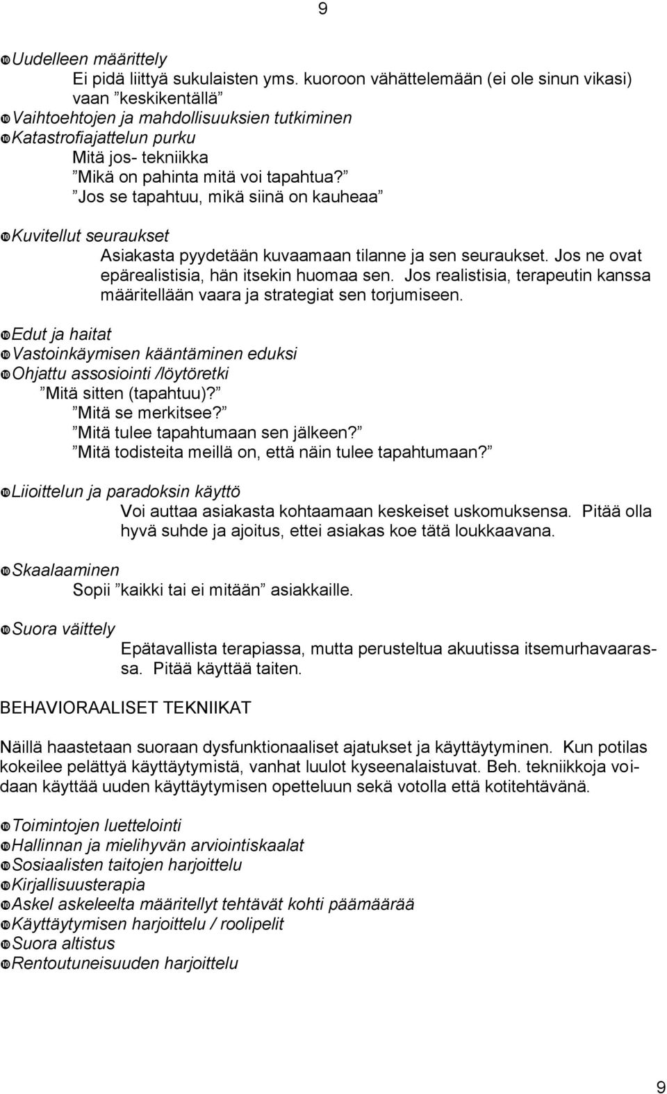 Jos se tapahtuu, mikä siinä on kauheaa Kuvitellut seuraukset Asiakasta pyydetään kuvaamaan tilanne ja sen seuraukset. Jos ne ovat epärealistisia, hän itsekin huomaa sen.