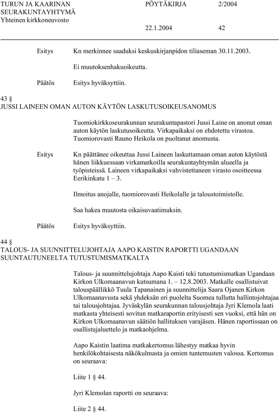 Tuomiorovasti Rauno Heikola on puoltanut anomusta. Kn päättänee oikeuttaa Jussi Laineen laskuttamaan oman auton käytöstä hänen liikkuessaan virkamatkoilla seurakuntayhtymän alueella ja työpisteissä.