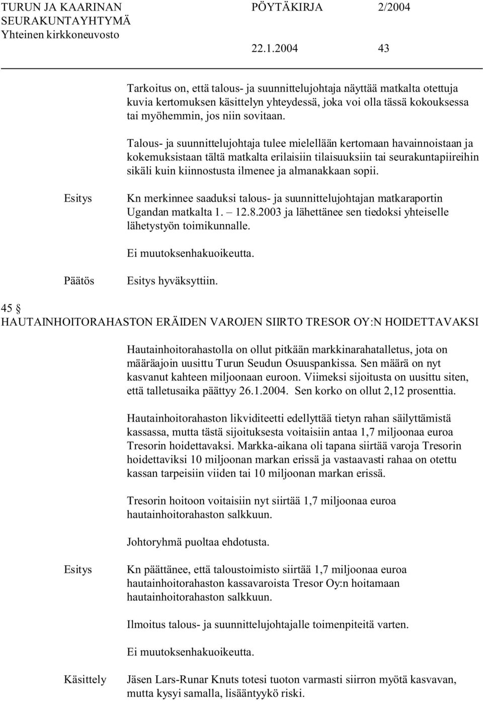 almanakkaan sopii. Kn merkinnee saaduksi talous- ja suunnittelujohtajan matkaraportin Ugandan matkalta 1. 12.8.2003 ja lähettänee sen tiedoksi yhteiselle lähetystyön toimikunnalle. hyväksyttiin.