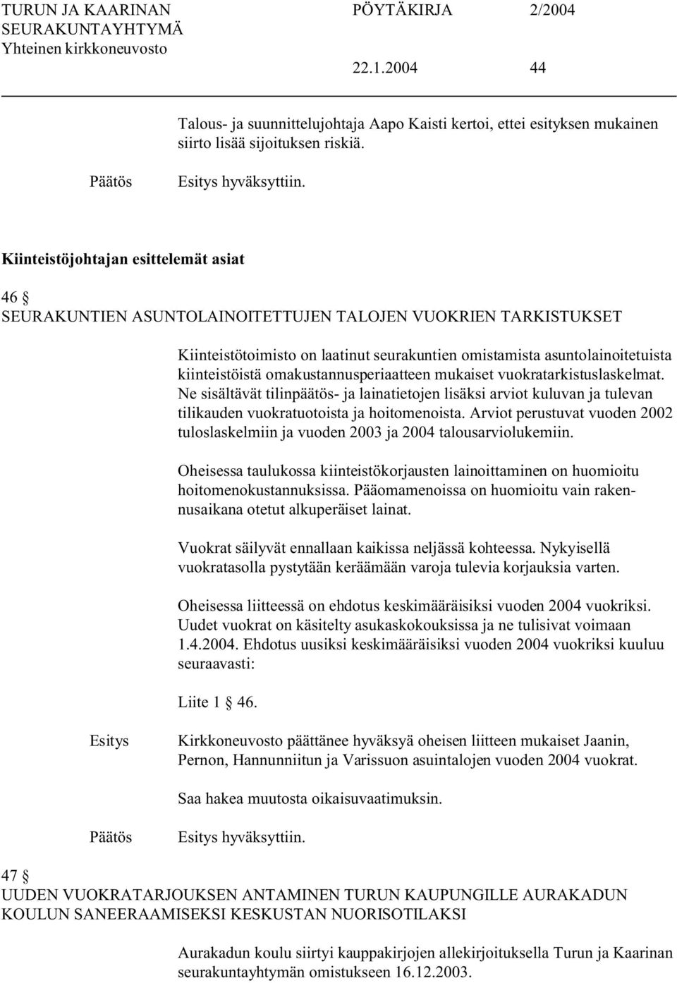 omakustannusperiaatteen mukaiset vuokratarkistuslaskelmat. Ne sisältävät tilinpäätös- ja lainatietojen lisäksi arviot kuluvan ja tulevan tilikauden vuokratuotoista ja hoitomenoista.