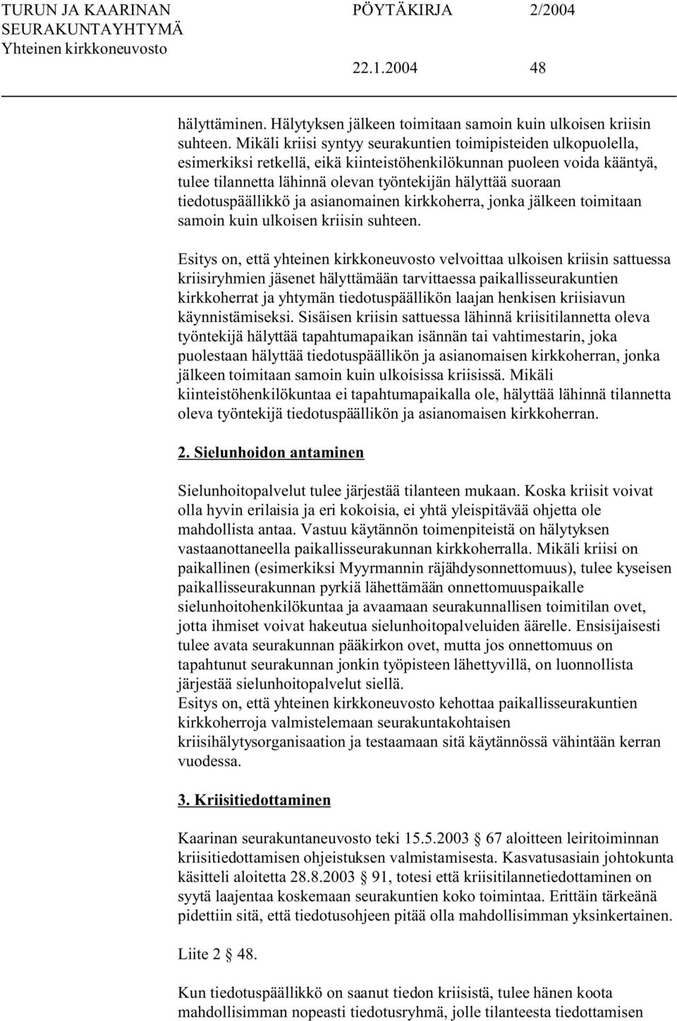 tiedotuspäällikkö ja asianomainen kirkkoherra, jonka jälkeen toimitaan samoin kuin ulkoisen kriisin suhteen.