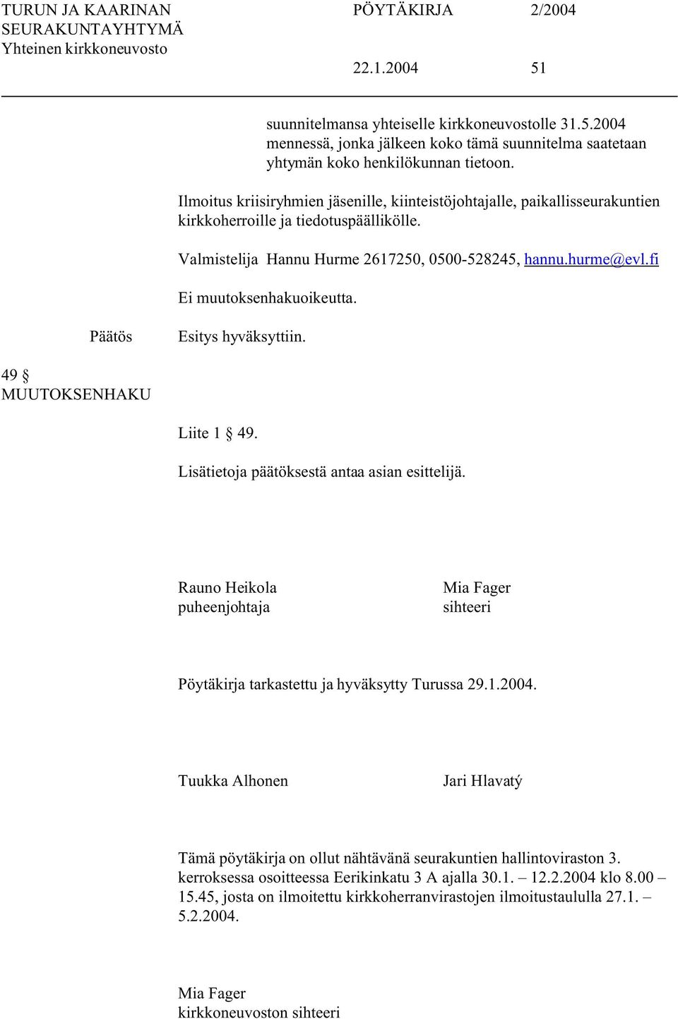 49 MUUTOKSENHAKU Liite 1 49. Lisätietoja päätöksestä antaa asian esittelijä. Rauno Heikola puheenjohtaja Mia Fager sihteeri Pöytäkirja tarkastettu ja hyväksytty Turussa 29.1.2004.