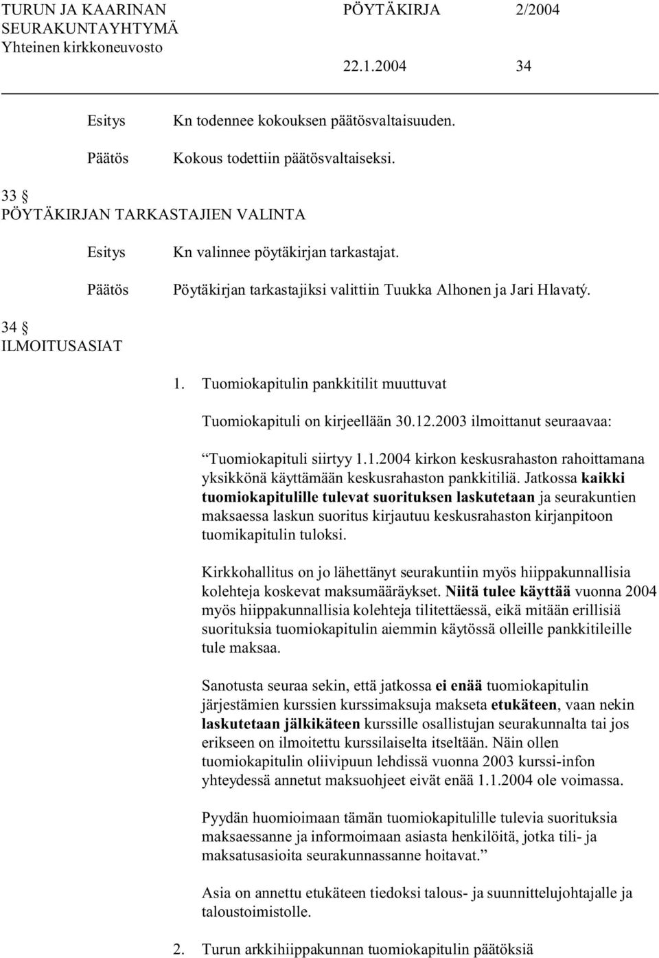 2003 ilmoittanut seuraavaa: Tuomiokapituli siirtyy 1.1.2004 kirkon keskusrahaston rahoittamana yksikkönä käyttämään keskusrahaston pankkitiliä.