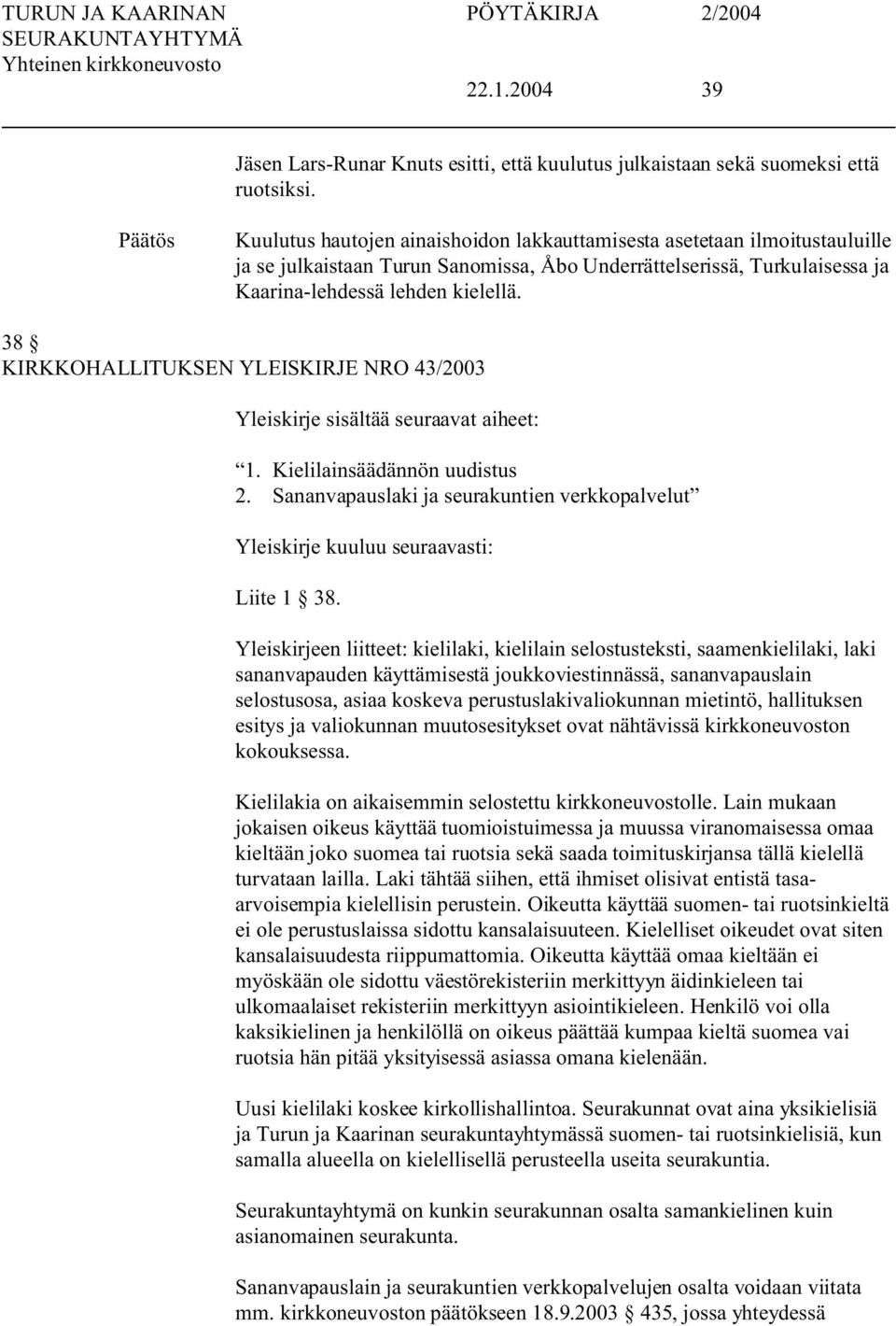 38 KIRKKOHALLITUKSEN YLEISKIRJE NRO 43/2003 Yleiskirje sisältää seuraavat aiheet: 1. Kielilainsäädännön uudistus 2.