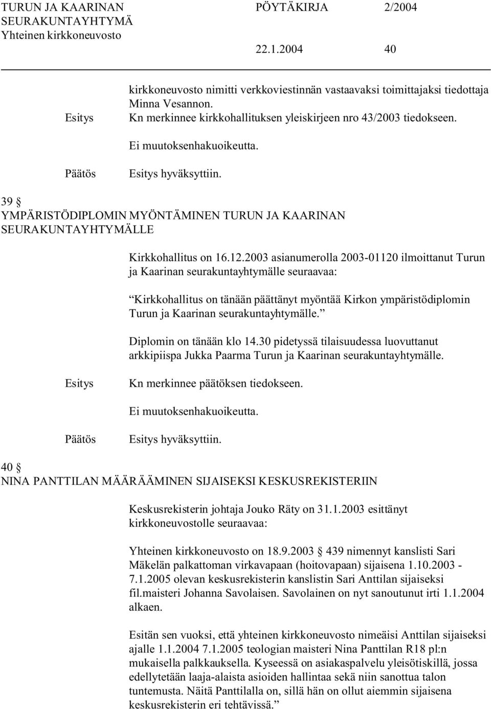 2003 asianumerolla 2003-01120 ilmoittanut Turun ja Kaarinan seurakuntayhtymälle seuraavaa: Kirkkohallitus on tänään päättänyt myöntää Kirkon ympäristödiplomin Turun ja Kaarinan seurakuntayhtymälle.