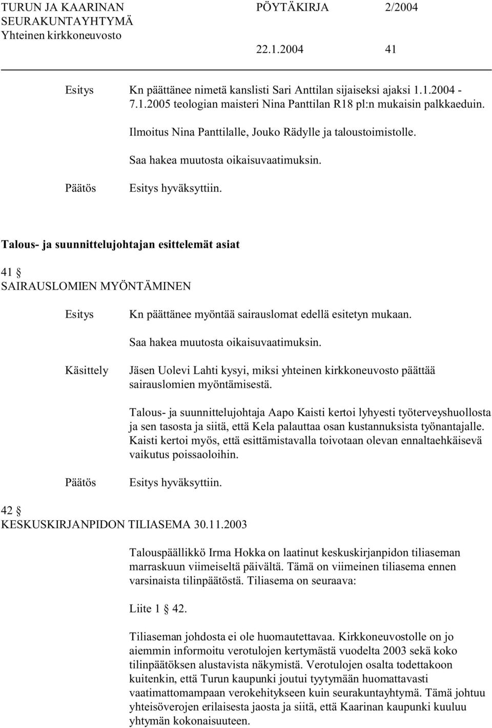 Talous- ja suunnittelujohtajan esittelemät asiat 41 SAIRAUSLOMIEN MYÖNTÄMINEN Kn päättänee myöntää sairauslomat edellä esitetyn mukaan. Saa hakea muutosta oikaisuvaatimuksin.