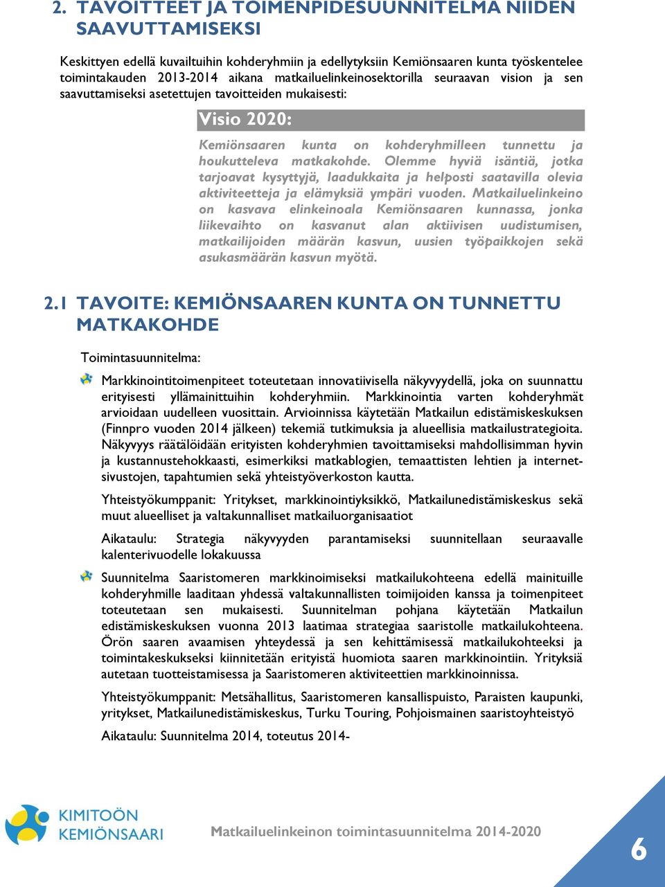 Olemme hyviä isäntiä, jotka tarjoavat kysyttyjä, laadukkaita ja helposti saatavilla olevia aktiviteetteja ja elämyksiä ympäri vuoden.