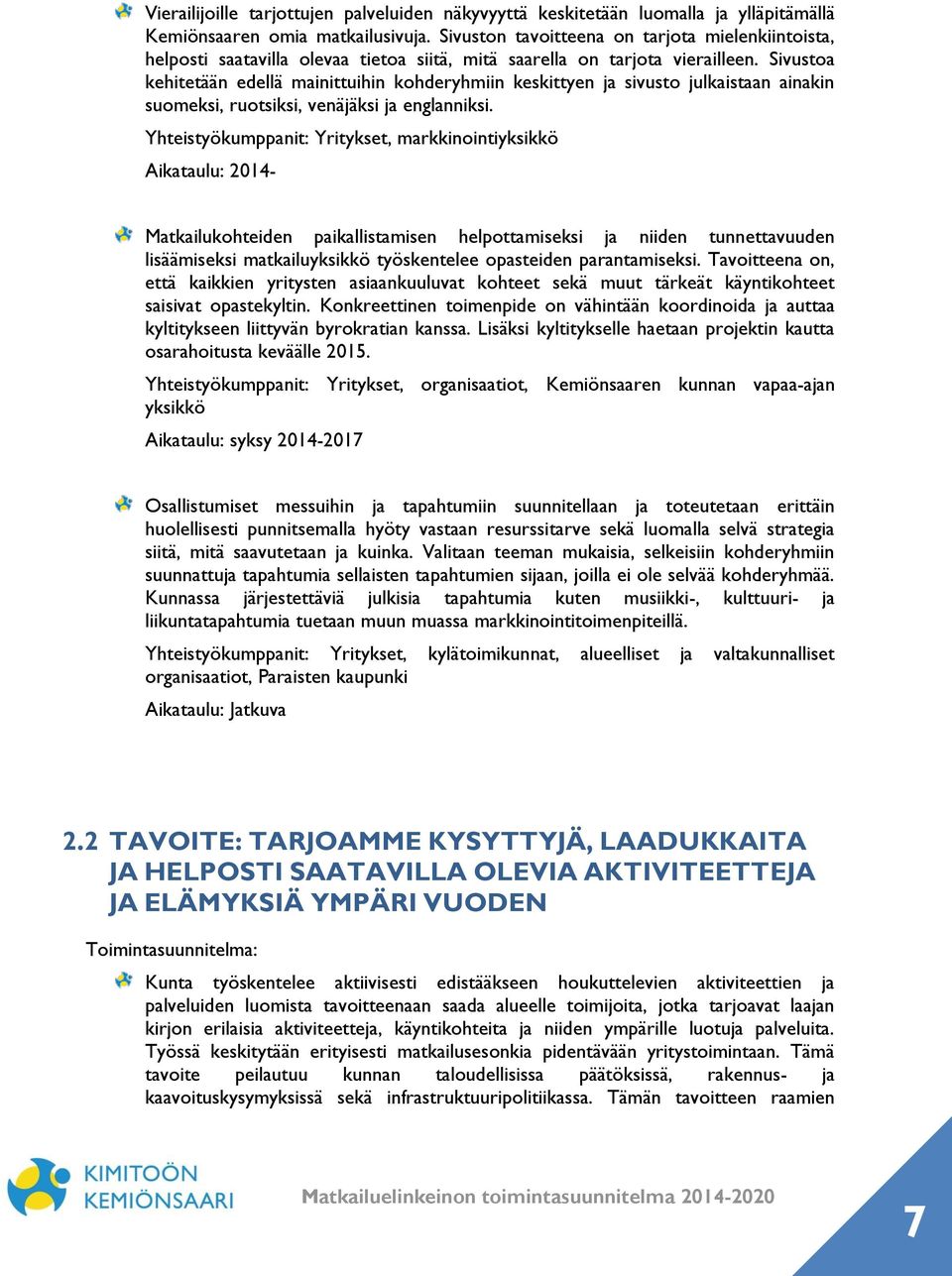 Sivustoa kehitetään edellä mainittuihin kohderyhmiin keskittyen ja sivusto julkaistaan ainakin suomeksi, ruotsiksi, venäjäksi ja englanniksi.