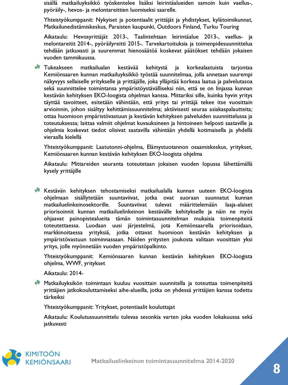Taalintehtaan leirintäalue 2013-, vaellus- ja melontareitit 2014-, pyöräilyreitti 2015-.