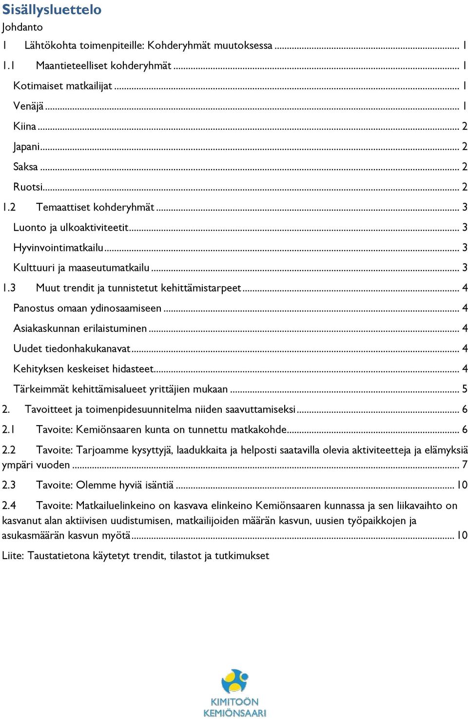 .. 4 Panostus omaan ydinosaamiseen... 4 Asiakaskunnan erilaistuminen... 4 Uudet tiedonhakukanavat... 4 Kehityksen keskeiset hidasteet... 4 Tärkeimmät kehittämisalueet yrittäjien mukaan... 5 2.