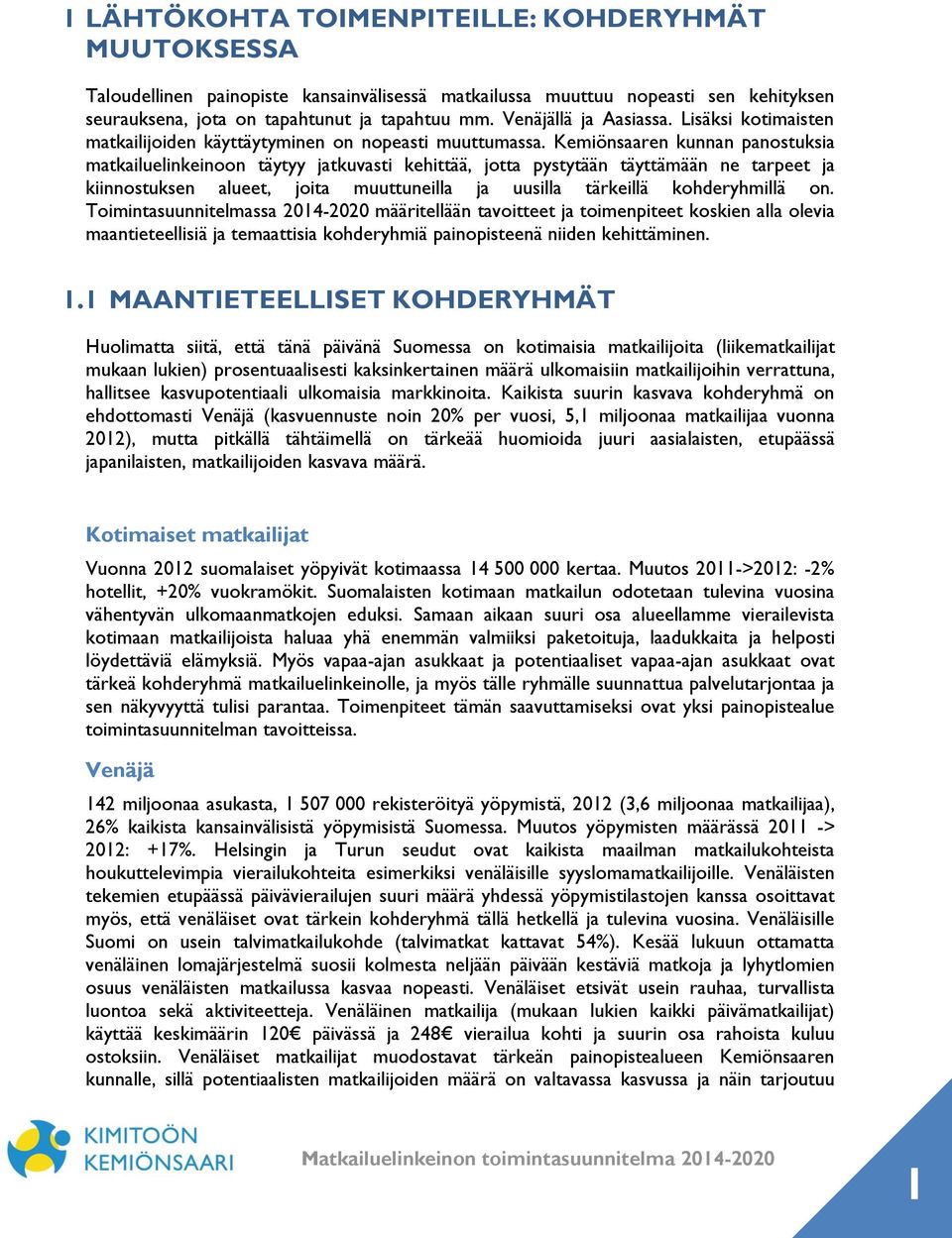 Kemiönsaaren kunnan panostuksia matkailuelinkeinoon täytyy jatkuvasti kehittää, jotta pystytään täyttämään ne tarpeet ja kiinnostuksen alueet, joita muuttuneilla ja uusilla tärkeillä kohderyhmillä on.