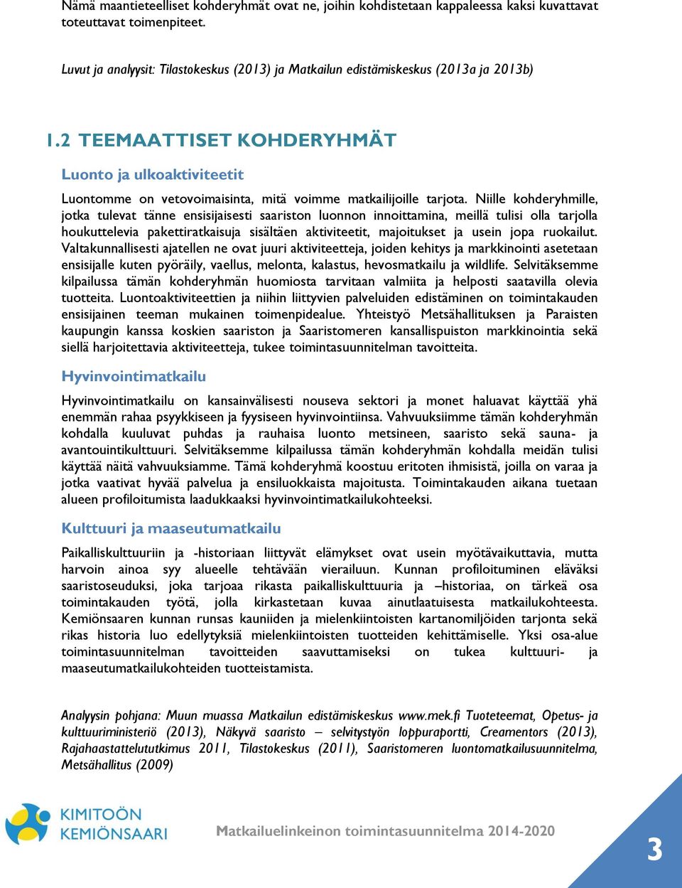 2 TEEMAATTISET KOHDERYHMÄT Luonto ja ulkoaktiviteetit Luontomme on vetovoimaisinta, mitä voimme matkailijoille tarjota.