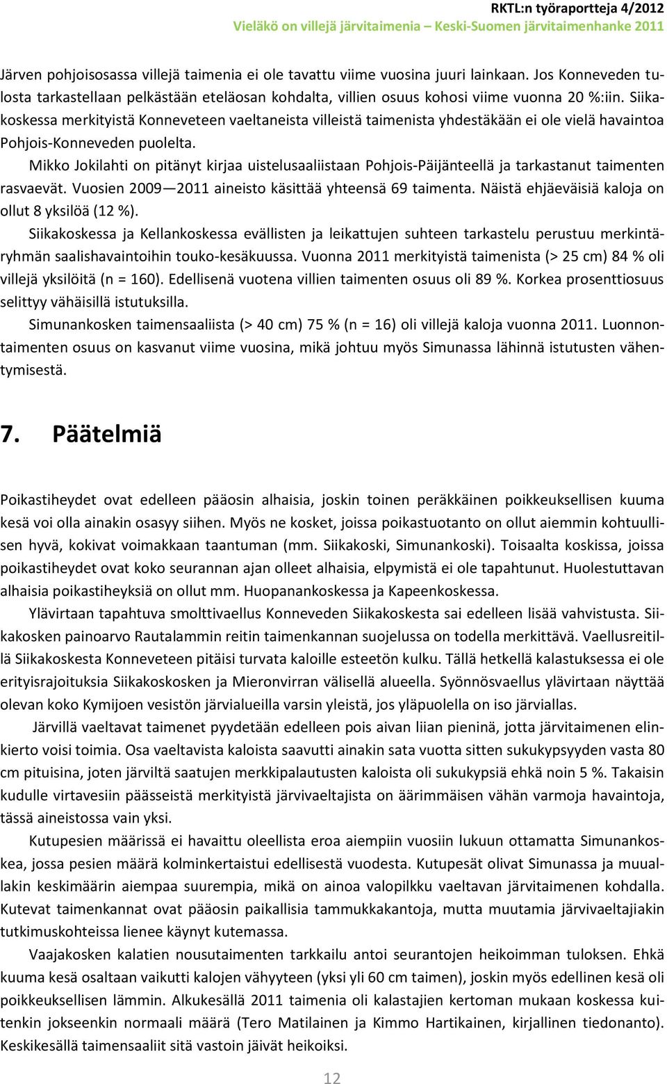 Mikko Jokilahti on pitänyt kirjaa uistelusaaliistaan Pohjois-Päijänteellä ja tarkastanut taimenten rasvaevät. Vuosien 2009 2011 aineisto käsittää yhteensä 69 taimenta.