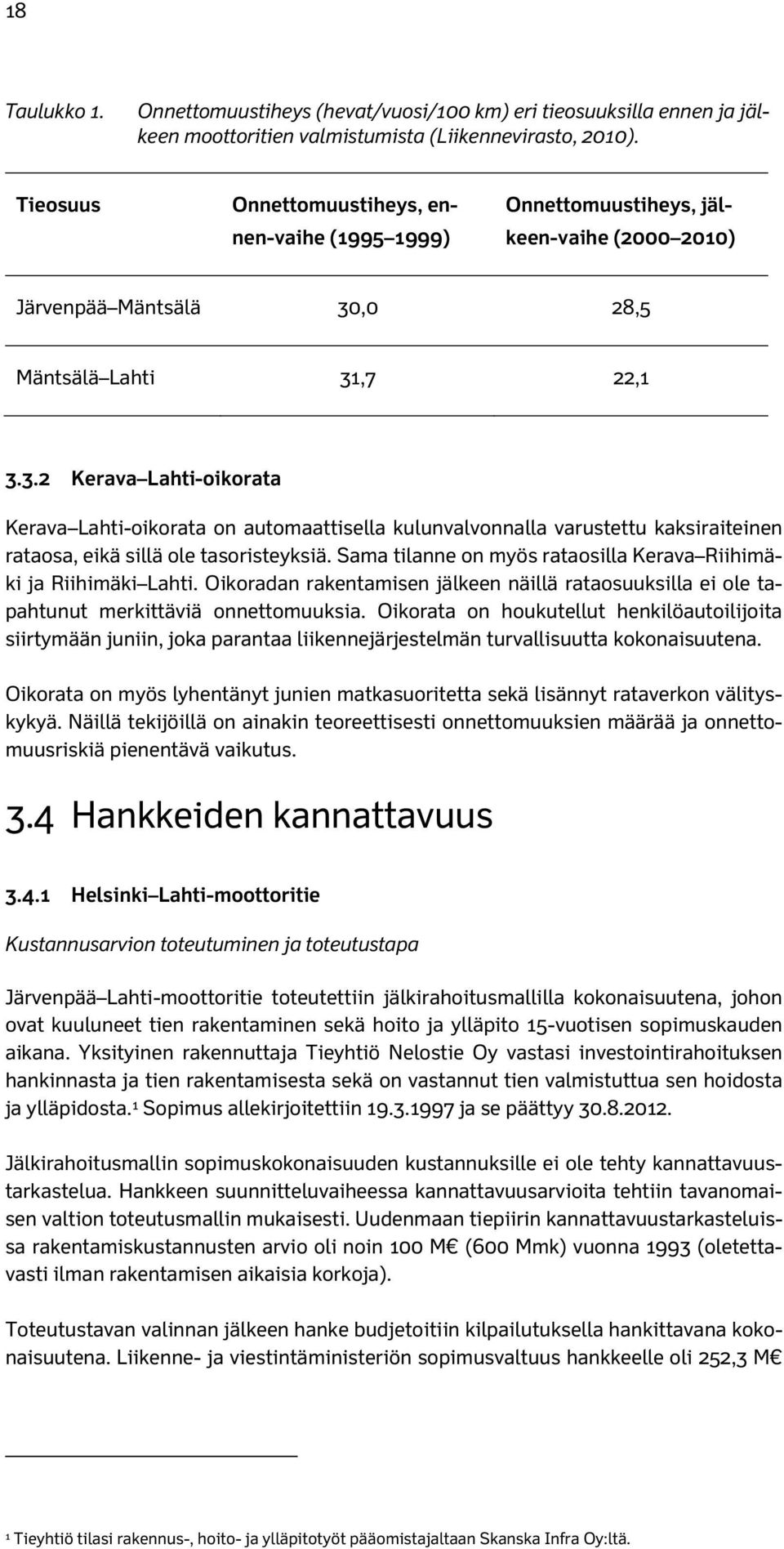 ,0 28,5 Mäntsälä Lahti 31,7 22,1 3.3.2 Kerava Lahti-oikorata Kerava Lahti-oikorata on automaattisella kulunvalvonnalla varustettu kaksiraiteinen rataosa, eikä sillä ole tasoristeyksiä.