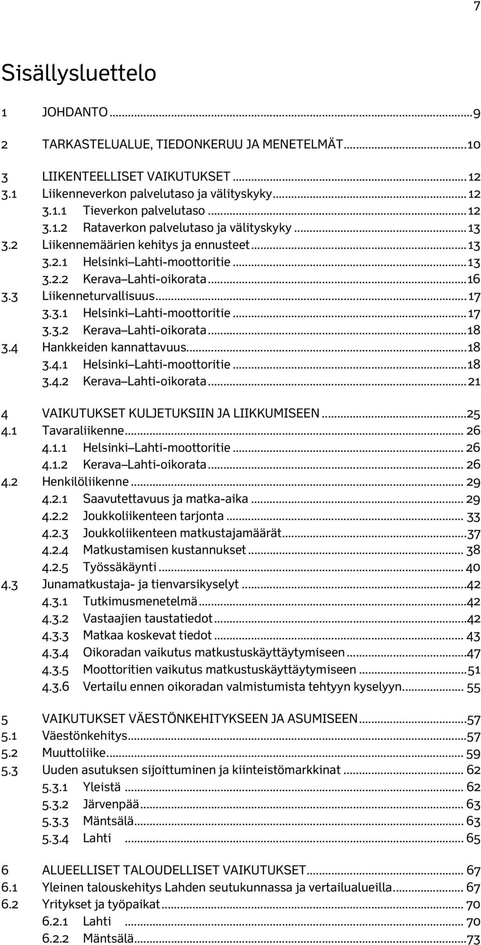 3 Liikenneturvallisuus... 17 3.3.1 Helsinki Lahti-moottoritie... 17 3.3.2 Kerava Lahti-oikorata... 18 3.4 Hankkeiden kannattavuus... 18 3.4.1 Helsinki Lahti-moottoritie... 18 3.4.2 Kerava Lahti-oikorata... 21 4 VAIKUTUKSET KULJETUKSIIN JA LIIKKUMISEEN.