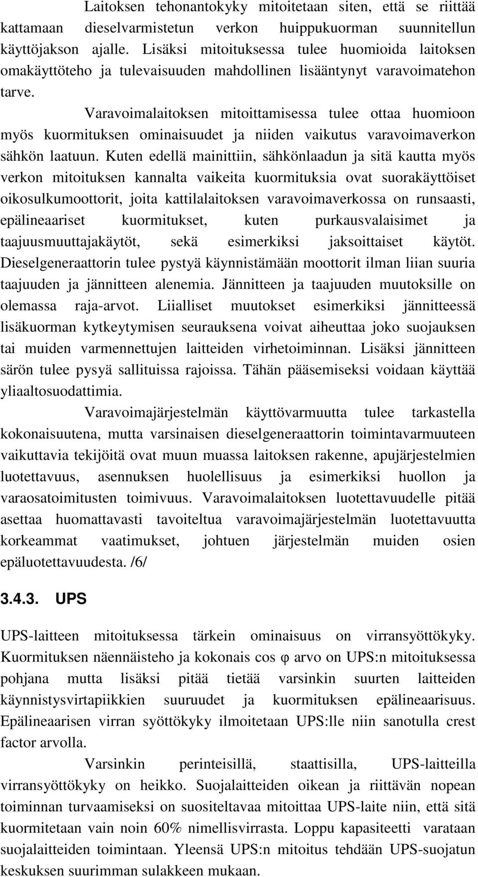 Varavoimalaitoksen mitoittamisessa tulee ottaa huomioon myös kuormituksen ominaisuudet ja niiden vaikutus varavoimaverkon sähkön laatuun.