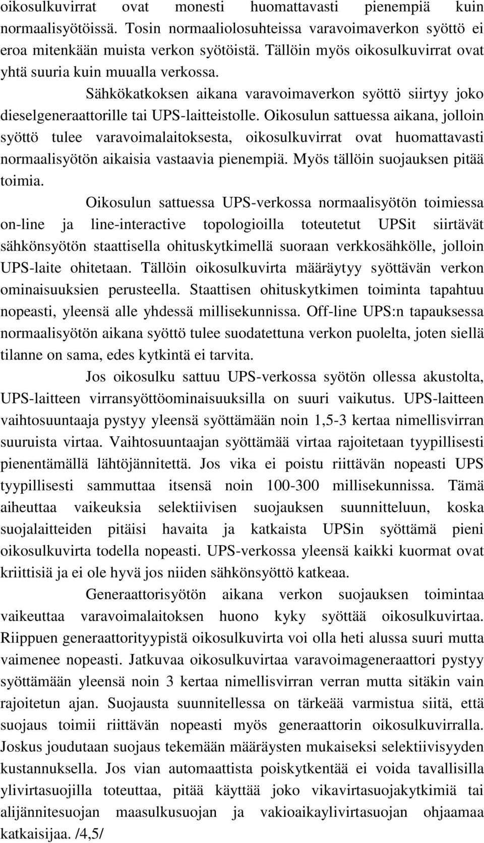 Oikosulun sattuessa aikana, jolloin syöttö tulee varavoimalaitoksesta, oikosulkuvirrat ovat huomattavasti normaalisyötön aikaisia vastaavia pienempiä. Myös tällöin suojauksen pitää toimia.