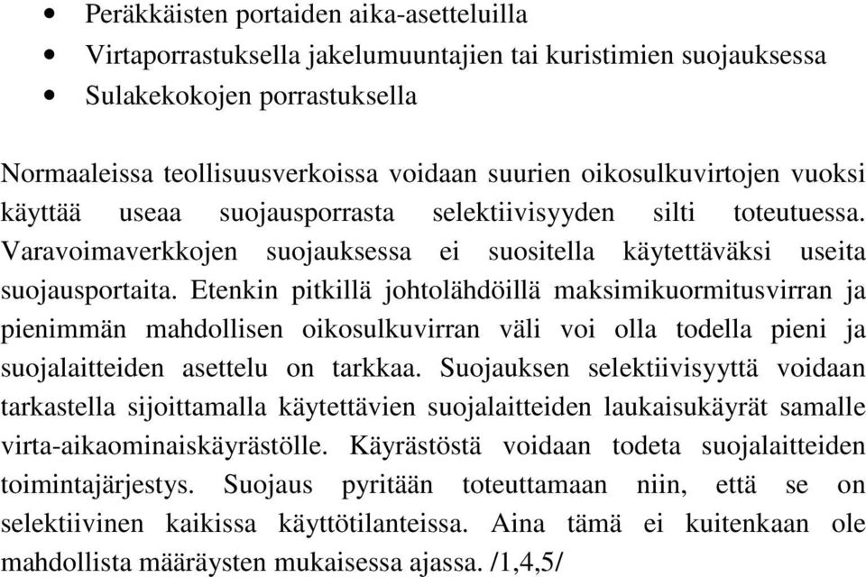 Etenkin pitkillä johtolähdöillä maksimikuormitusvirran ja pienimmän mahdollisen oikosulkuvirran väli voi olla todella pieni ja suojalaitteiden asettelu on tarkkaa.