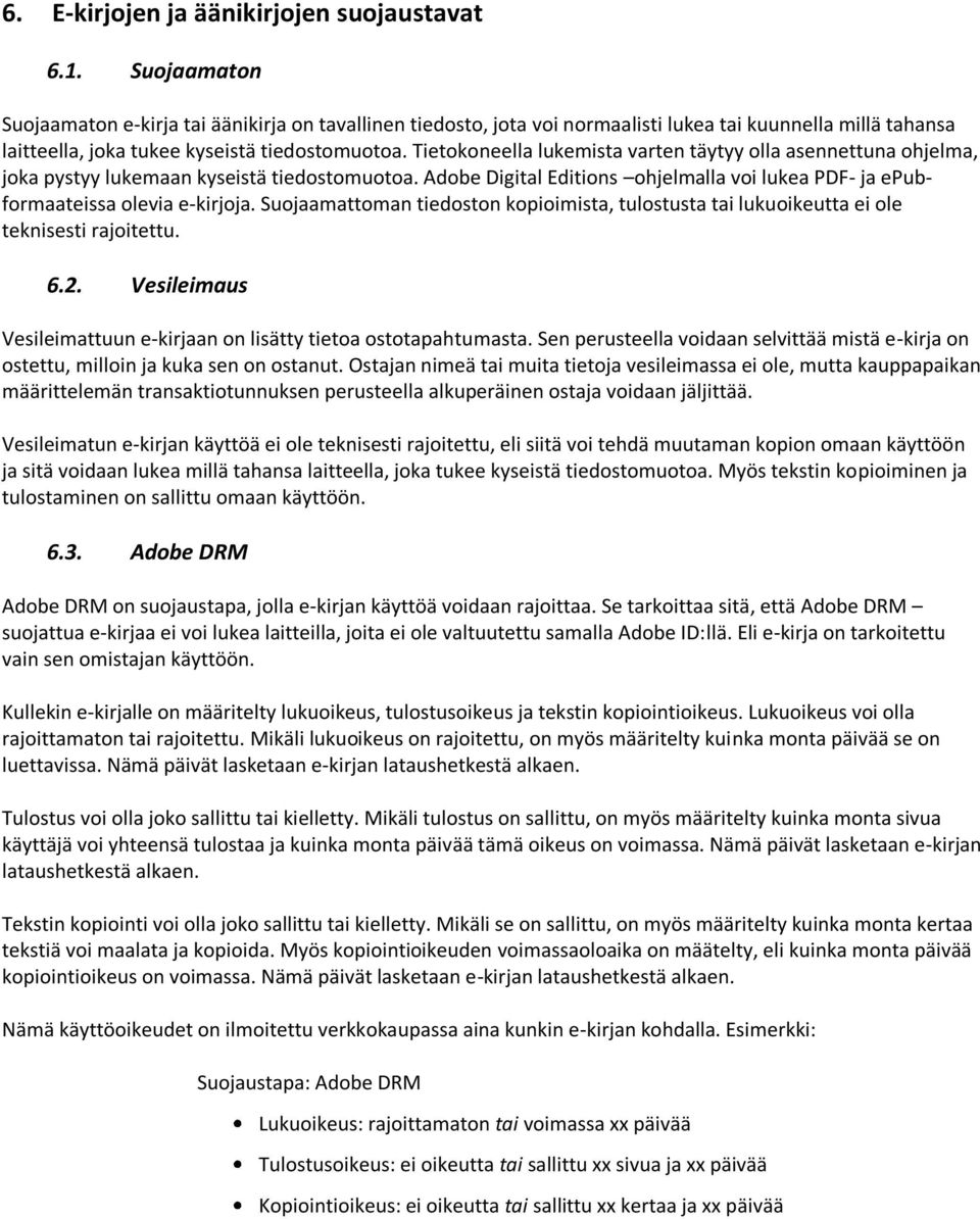 Tietokoneella lukemista varten täytyy olla asennettuna ohjelma, joka pystyy lukemaan kyseistä tiedostomuotoa. Adobe Digital Editions ohjelmalla voi lukea PDF- ja epubformaateissa olevia e-kirjoja.