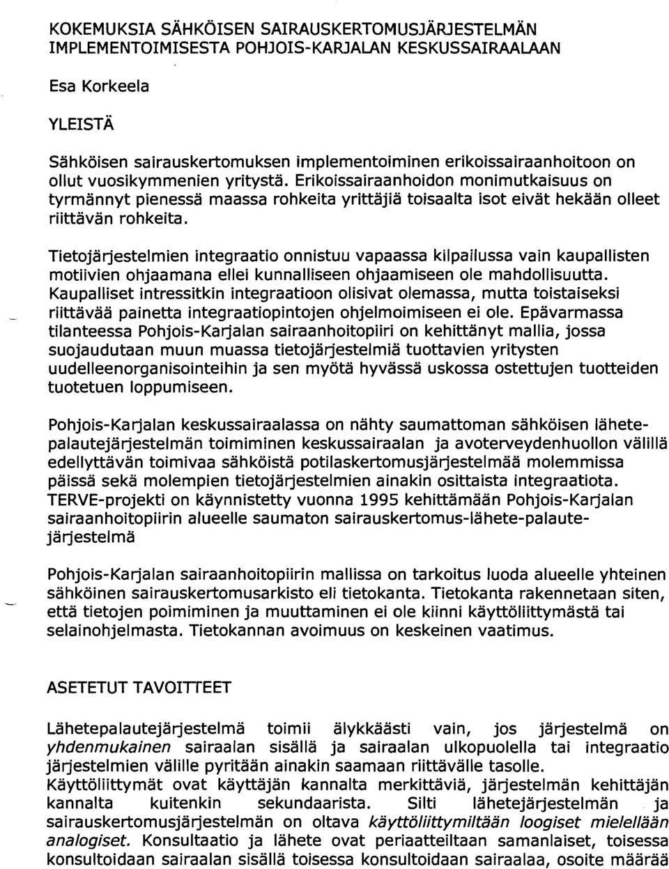 Tietojärjestelmien integraatio onnistuu vapaassa kilpailussa vain kaupallisten motiivien ohjaamana ellei kunnalliseen ohjaamiseen ole mahdollisuutta.